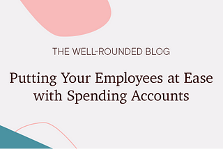 Putting Your Employees at Ease with Spending Accounts