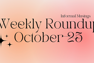 Weekly Roundup — October 25
