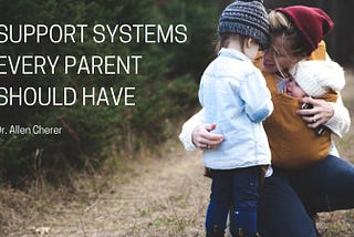 Support Systems Every Parent Should Have — Dr. Allen Cherer
