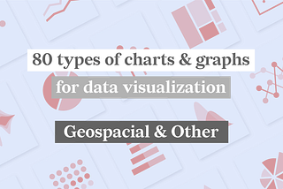 80 types of charts for data visualization. Part 6: Geospatial & other charts