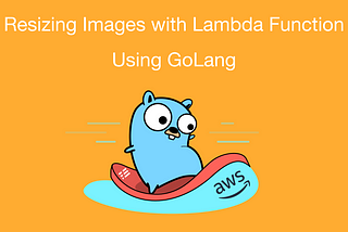 How to resize images in S3 bucket with using GOLang as a lambda function