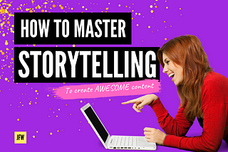 How to Master Storytelling to Create Awesome Content for your Business
