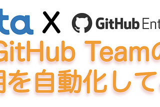 GitHub の Teamメンバーの追加・削除をOktaを使って自動化した。