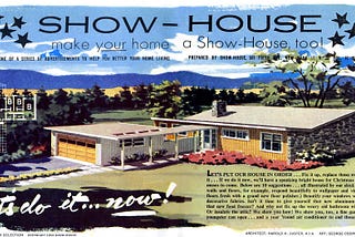 1950s Show-House Advertisement (https://www.flickr.com/photos/x-ray_delta_one/8456699013/in/album-72157622789471136/) by James Vaughan (https://www.flickr.com/photos/x-ray_delta_one) license (https://creativecommons.org/licenses/by-nc-sa/2.0/)