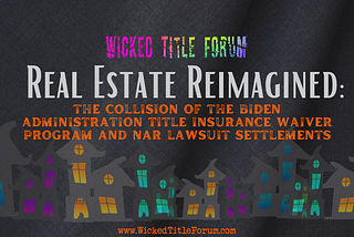 Real Estate Reimagined: The Collision of the Biden Administration Title Insurance Waiver Program and NAR Lawsuit Settlements