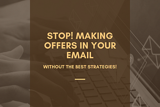 STOP! Making Offers in Your Email