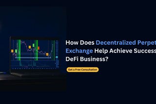 How Does Decentralized Perpetual Exchange Help Achieve Success In DeFi Business?