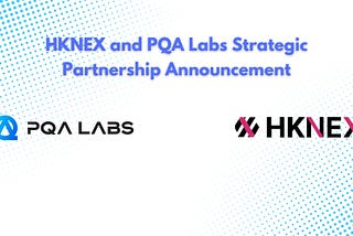 HKNEX and PQA Labs Announce Strategic Partnership to Advance Digital Asset Innovation in Hong Kong