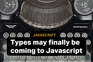 Types May Finally be Coming to JavaScript