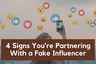 4 Signs You’re Partnering With a Fake Influencer