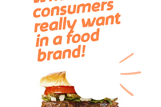 WHAT CONSUMERS REALLY WANT IN A FOOD BRAND.