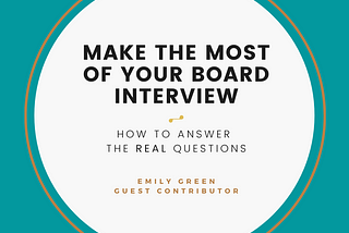 Make the Most of Your Board Interview: How To Answer the Real Questions
