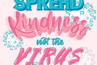 So as the picture says that spread kindness and not the virus which is very relevant for now a…