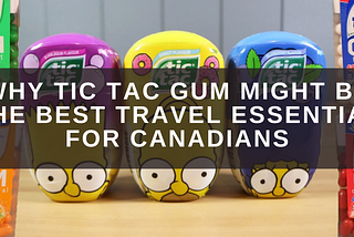 Why Tic Tac Gum Might Be the Best Travel Essential for Canadians