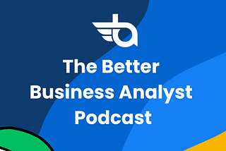 The Better Business Analyst Podcast