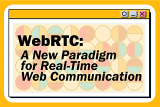 WebRTC: A New Paradigm for Real-Time Web Communication