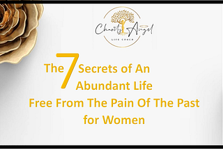 My Masterclass 7 Secrets to Living an Abundant Life, Free From the Pain of The Past