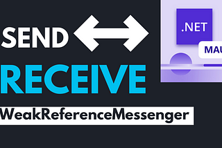 Messaging Made Easy: A Guide to WeakReferenceMessenger in .NET MAUI