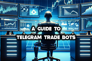A Guide To Trading With Telegram Trade Bots: Fast, Secure, Easy Trading Tools For Anyone