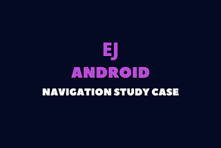 Android Navigation Study Case