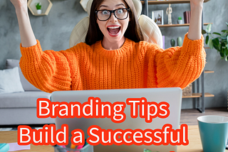 Branding: 5 Tips to Build a Successful Business Brand