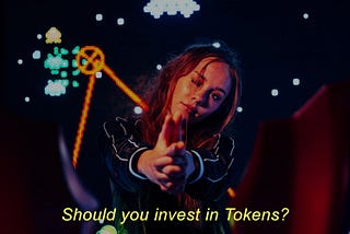 SHOULD YOU INVEST IN TOKENS?