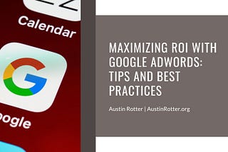 Maximizing ROI with Google AdWords: Tips and Best Practices