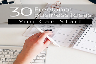 30 Freelancing Business Ideas you can start