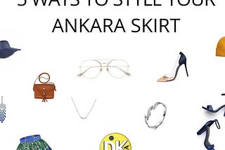 STYLING YOUR ANKARA PLEATED SKIRT IN FIVE WAYS