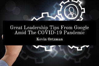 Great Leadership Tips From Google Amid The COVID-19 Pandemic