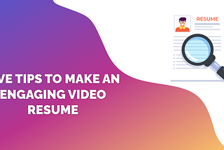 Five Tips to Make an Engaging Video Resume