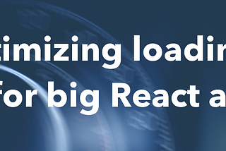 Optimizing loading time for big React apps