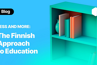 Less and More: The Finnish Approach to Education