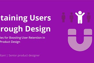 Retaining Users Through Design: Strategies for Boosting User Retention in Digital Products