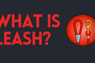 What is LEASH?