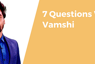 7 Questions With…Vamshi