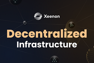 Xeenon’s Decentralized Infrastructure