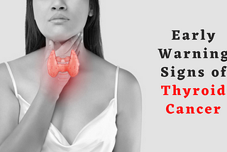 Early Warning Signs of Thyroid Cancer