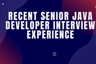 Recent Senior Java Developer Interview Experience