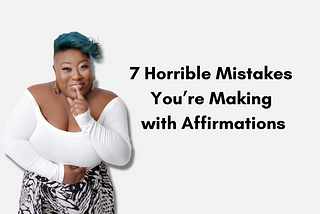 7 Horrible Mistakes You’re Making with Affirmations