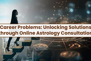 Career Problems: Unlocking Solutions through Online Astrology Consultation