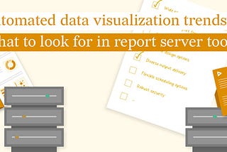 Automated Data Visualization Trends: What to Look for in Report Server Tools