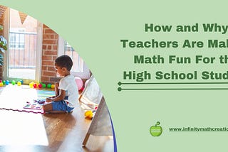 How and Why Teachers Are Making Math Fun For the High School Student