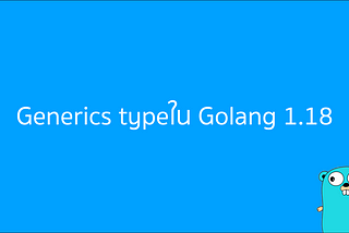 ลองใช้ Generics Type ที่จะออกมาใน Go 1.18 (beta)