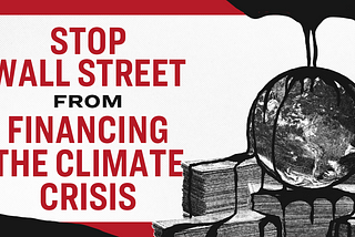 Stop Wall Street From Financing the Climate Crisis