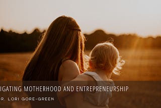 Navigating Motherhood and Entrepreneurship | Dr. Lori Gore