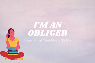 I’m An Obliger: Here’s What That Meant To Me