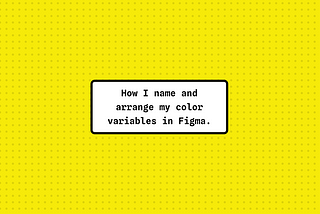 How I name and arrange my color variables in Figma.