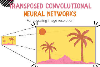 Transposed Convolutional Neural Networks — How to Increase the Resolution of Your Image