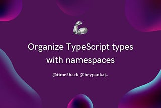 Organize TypeScript types with namespaces